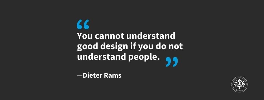 Dieter Rams quote "“You cannot understand good design if you do not understand people”