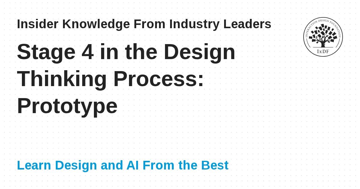 Stage 4 in the Design Thinking Process: Prototype | IxDF