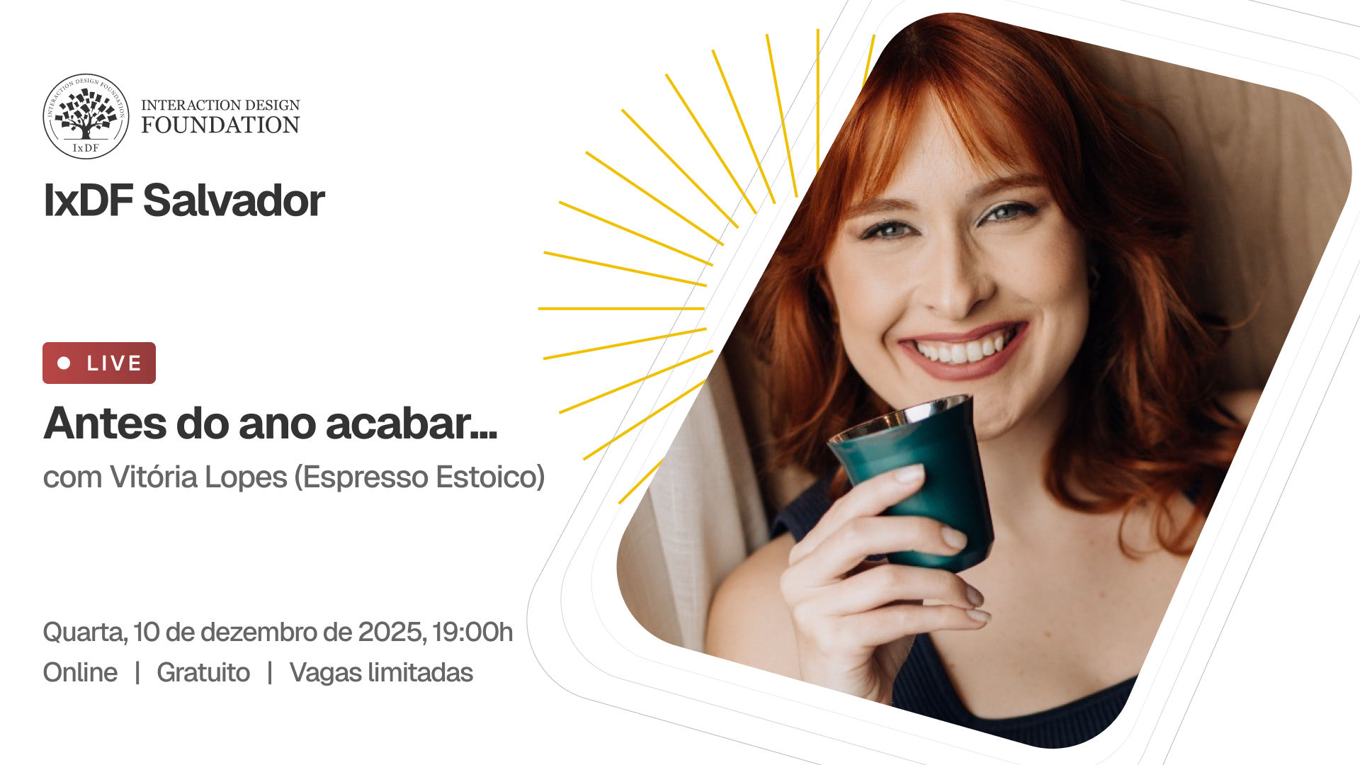 Banner do evento online do IxDF Salvador com o título “Antes do ano acabar… com Vitória Lopes (Espresso Estoico)” ao lado esquerdo, acompanhado do selo “Live”, e das informações “Quarta, 10 de dezembro de 2025, 19:00h · Online · Gratuito · Vagas limitadas”; à direita, fotografia em close de uma pessoa de cabelos ruivos segurando um copo verde, com elementos gráficos em linhas amarelas formando um arco atrás da imagem.
