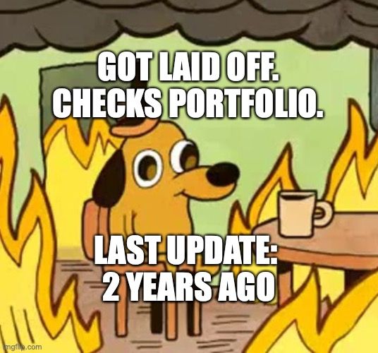 Cartoon dog sitting calmly on a chair, the room on fire. Caption: "get's laid off. checks portfolio. last update: 2 years ago".